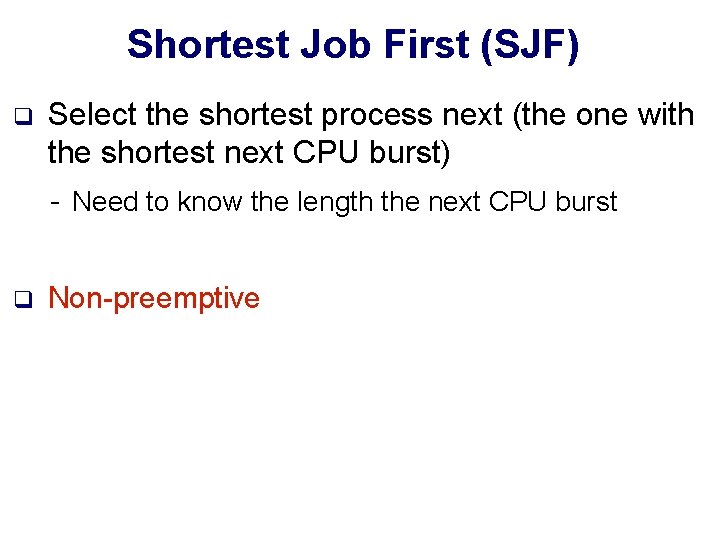 Shortest Job First (SJF) q Select the shortest process next (the one with the Shortest Job First (SJF) q Select the shortest process next (the one with the