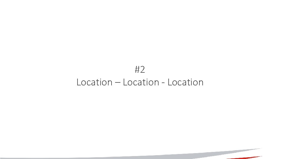 #2 Location – Location - Location #2 Location – Location - Location