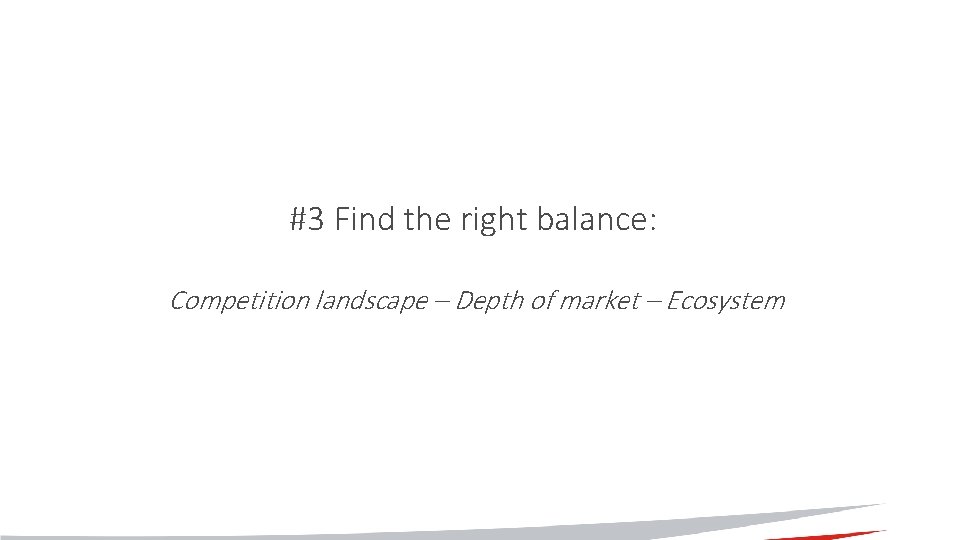 #3 Find the right balance: Competition landscape – Depth of market – Ecosystem 