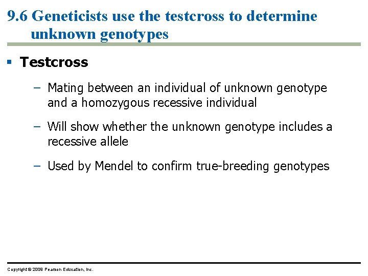 9. 6 Geneticists use the testcross to determine unknown genotypes Testcross – Mating between