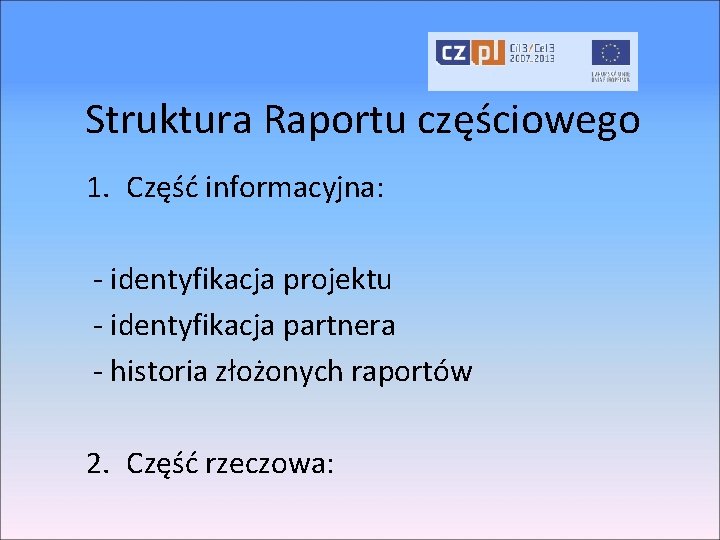 Struktura Raportu częściowego 1. Część informacyjna: - identyfikacja projektu - identyfikacja partnera - historia