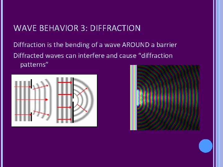 WAVE BEHAVIOR 3: DIFFRACTION Diffraction is the bending of a wave AROUND a barrier WAVE BEHAVIOR 3: DIFFRACTION Diffraction is the bending of a wave AROUND a barrier