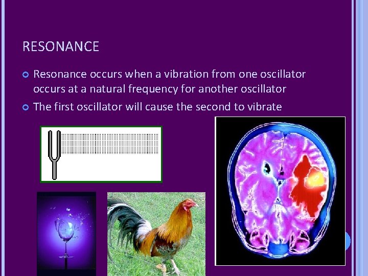 RESONANCE Resonance occurs when a vibration from one oscillator occurs at a natural frequency RESONANCE Resonance occurs when a vibration from one oscillator occurs at a natural frequency