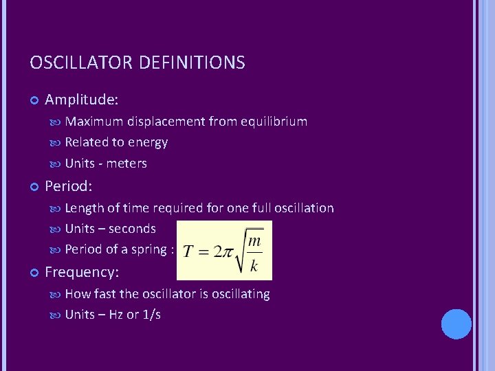 OSCILLATOR DEFINITIONS Amplitude: Maximum displacement from equilibrium Related to energy Units - meters Period: OSCILLATOR DEFINITIONS Amplitude: Maximum displacement from equilibrium Related to energy Units - meters Period: