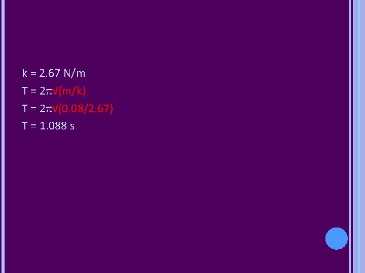 k = 2. 67 N/m T = 2 p√(m/k) T = 2 p√(0. 08/2. k = 2. 67 N/m T = 2 p√(m/k) T = 2 p√(0. 08/2.