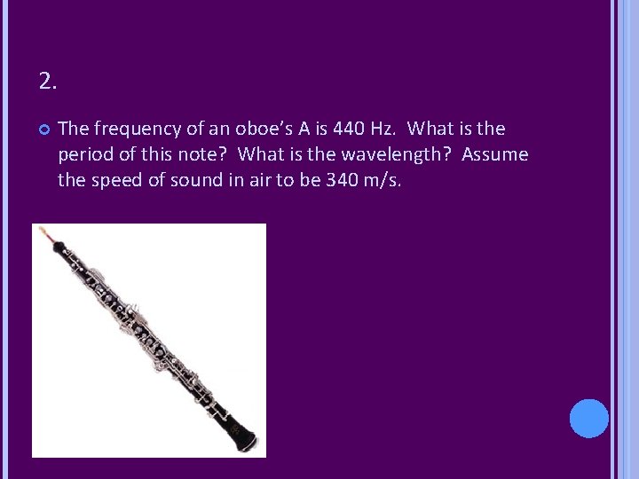 2. The frequency of an oboe’s A is 440 Hz. What is the period 2. The frequency of an oboe’s A is 440 Hz. What is the period
