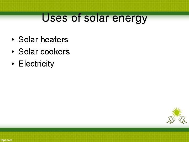 Uses of solar energy • Solar heaters • Solar cookers • Electricity 