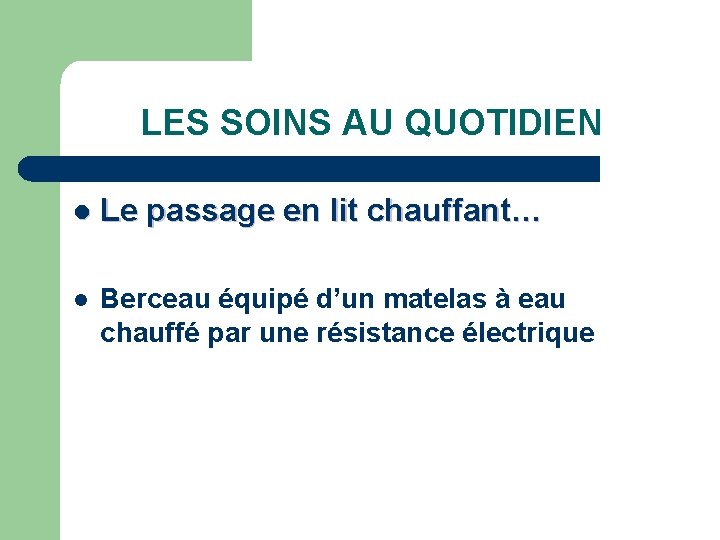 LES SOINS AU QUOTIDIEN l Le passage en lit chauffant… l Berceau équipé d’un