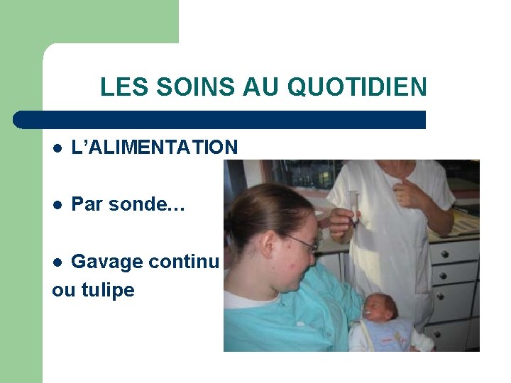 LES SOINS AU QUOTIDIEN l L’ALIMENTATION l Par sonde… Gavage continu ou tulipe l