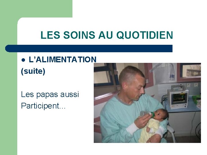 LES SOINS AU QUOTIDIEN L’ALIMENTATION (suite) l Les papas aussi Participent… 