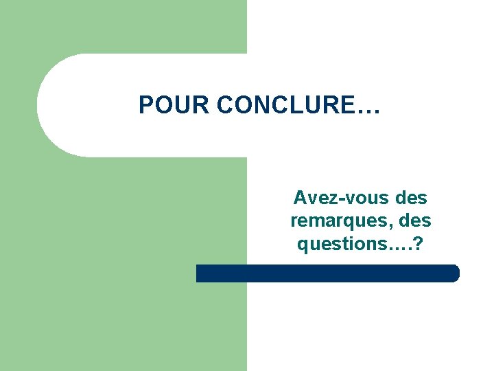 POUR CONCLURE… Avez-vous des remarques, des questions…. ? 