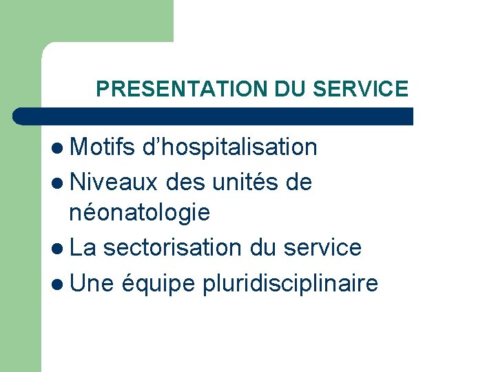 PRESENTATION DU SERVICE l Motifs d’hospitalisation l Niveaux des unités de néonatologie l La