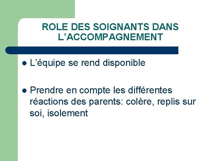 ROLE DES SOIGNANTS DANS L’ACCOMPAGNEMENT l L’équipe se rend disponible l Prendre en compte