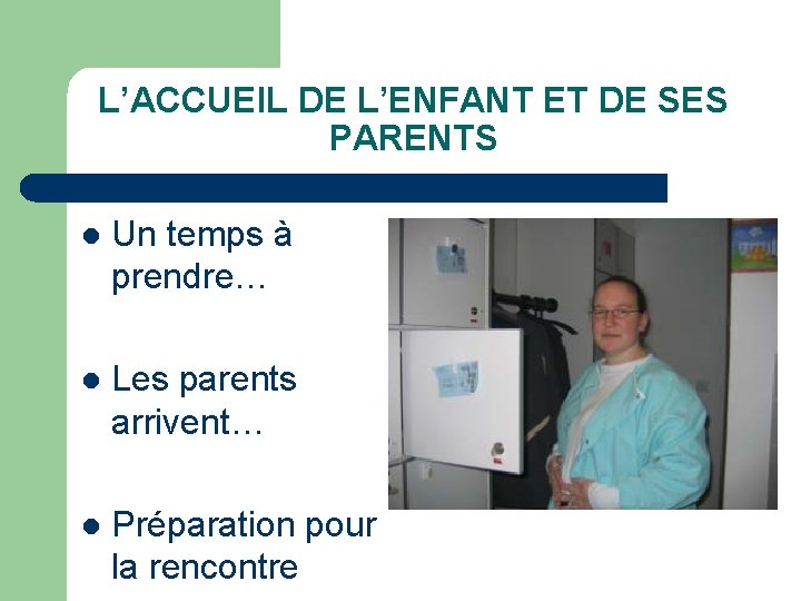 L’ACCUEIL DE L’ENFANT ET DE SES PARENTS l Un temps à prendre… l Les