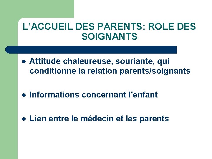 L’ACCUEIL DES PARENTS: ROLE DES SOIGNANTS l Attitude chaleureuse, souriante, qui conditionne la relation