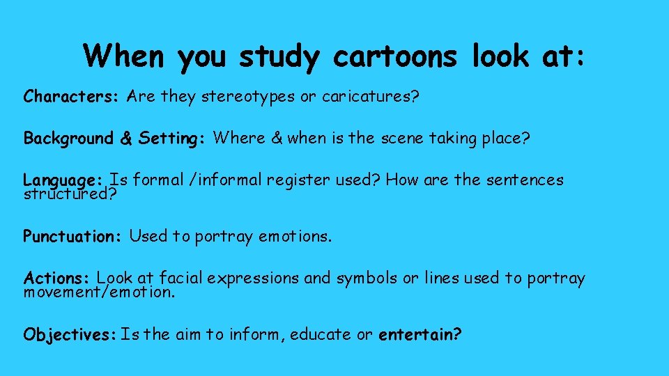 When you study cartoons look at: Characters: Are they stereotypes or caricatures? Background &