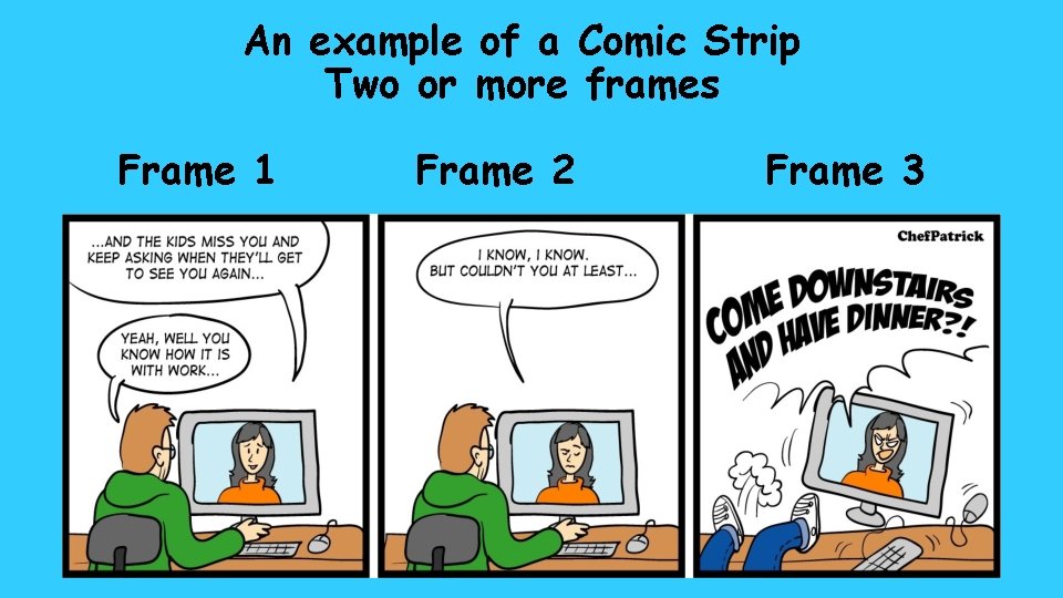 An example of a Comic Strip Two or more frames Frame 1 Frame 2