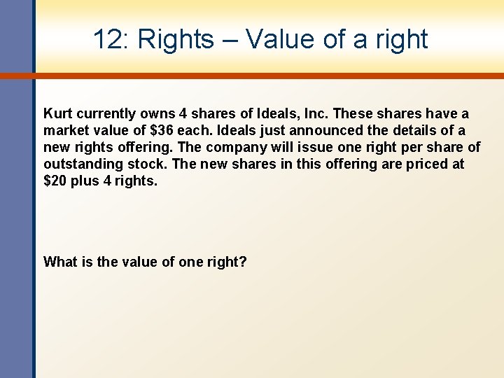 12: Rights – Value of a right Kurt currently owns 4 shares of Ideals,