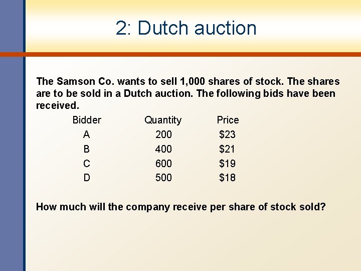 2: Dutch auction The Samson Co. wants to sell 1, 000 shares of stock.