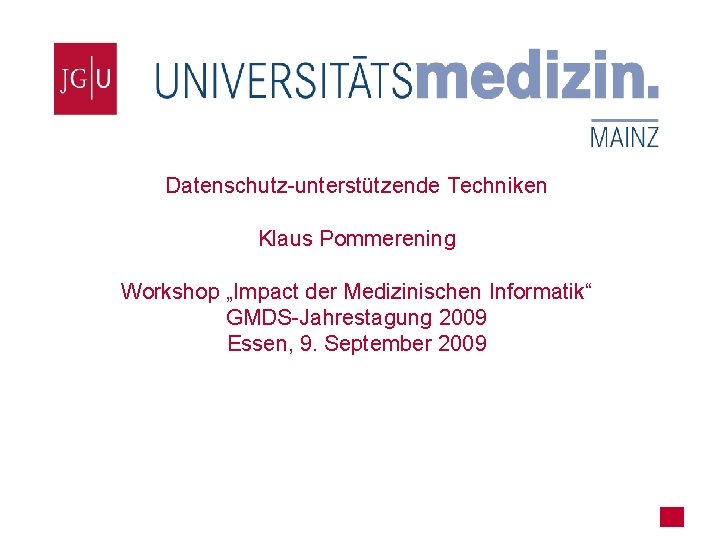 Institut für Medizinische Biometrie, Epidemiologie und Informatik Datenschutz-unterstützende Techniken Klaus Pommerening Workshop „Impact der