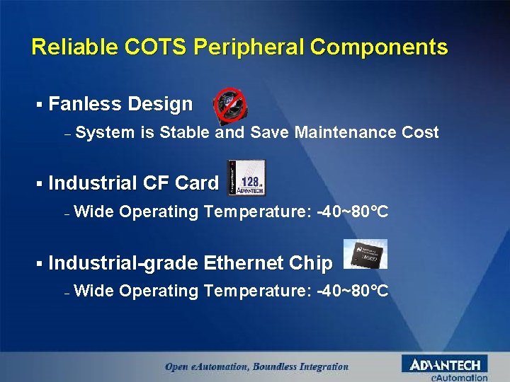 Reliable COTS Peripheral Components § Fanless Design – System is Stable and Save Maintenance