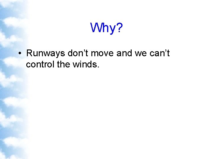 Why? • Runways don’t move and we can’t control the winds. 