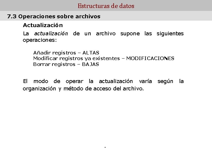 Estructuras de datos 7. 3 Operaciones sobre archivos Actualización La actualización de un archivo