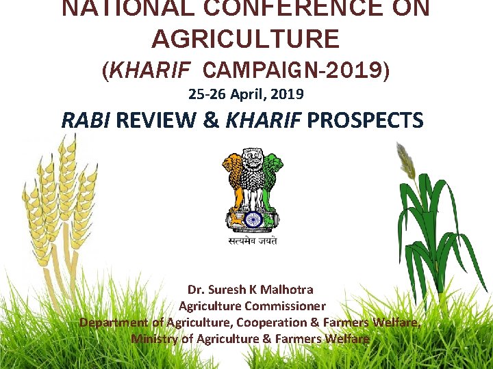 NATIONAL CONFERENCE ON AGRICULTURE (KHARIF CAMPAIGN-2019) 25 -26 April, 2019 RABI REVIEW & KHARIF