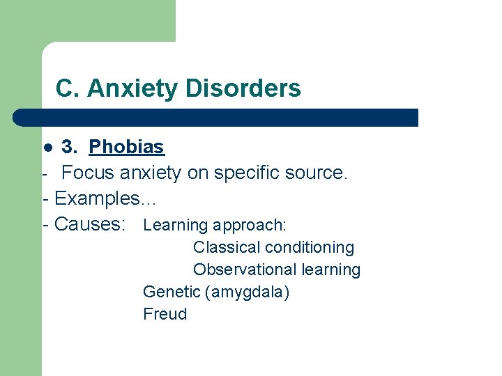 C. Anxiety Disorders 3. Phobias - Focus anxiety on specific source. - Examples… -