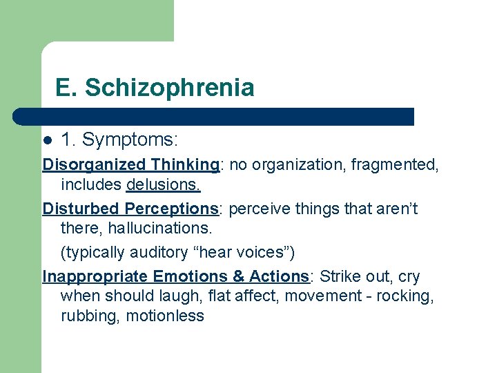 E. Schizophrenia l 1. Symptoms: Disorganized Thinking: no organization, fragmented, includes delusions. Disturbed Perceptions: