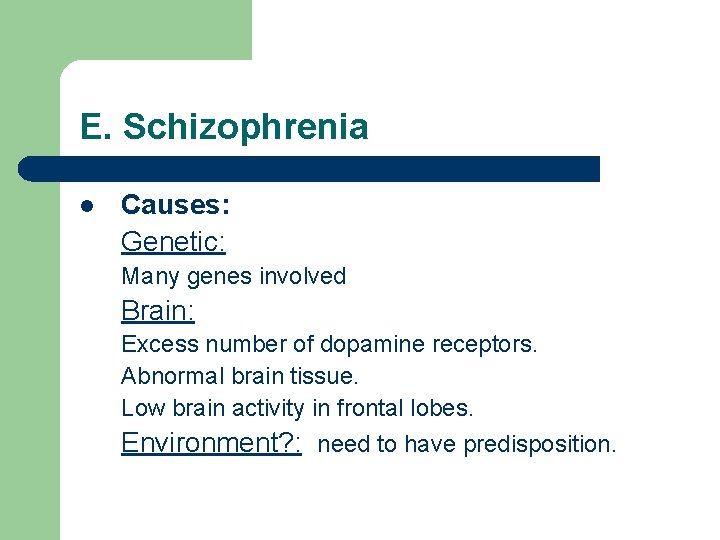 E. Schizophrenia l Causes: Genetic: Many genes involved Brain: Excess number of dopamine receptors.