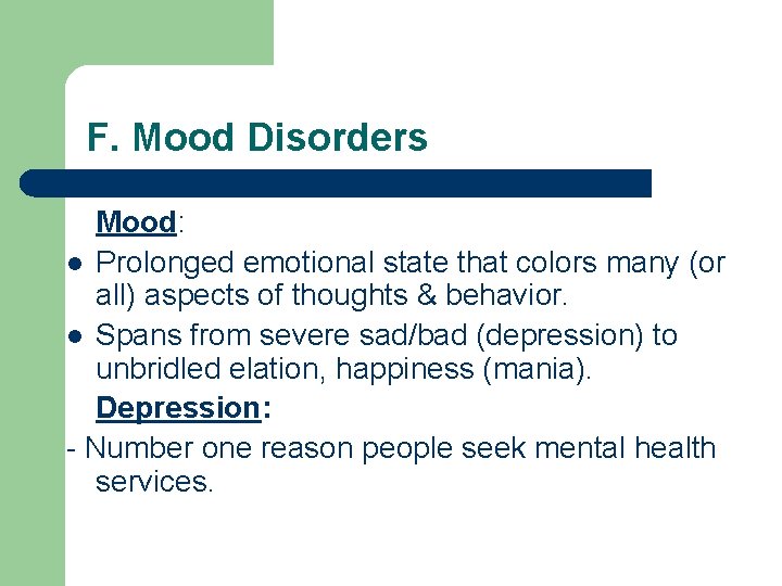 F. Mood Disorders Mood: l Prolonged emotional state that colors many (or all) aspects