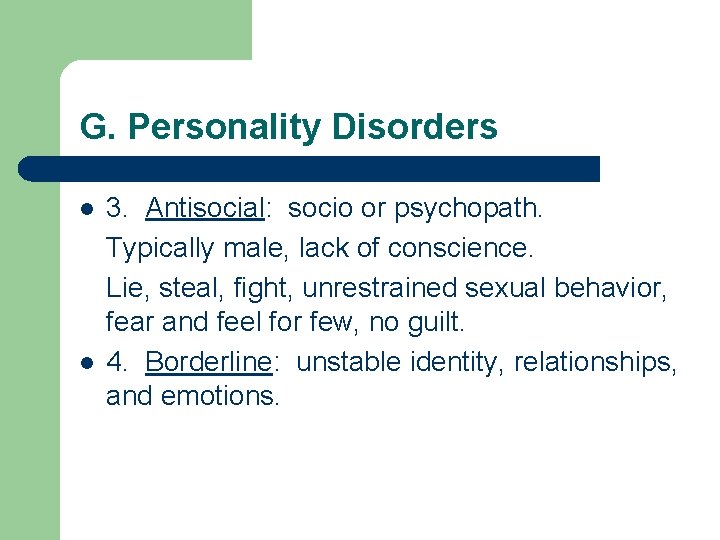 G. Personality Disorders l l 3. Antisocial: socio or psychopath. Typically male, lack of