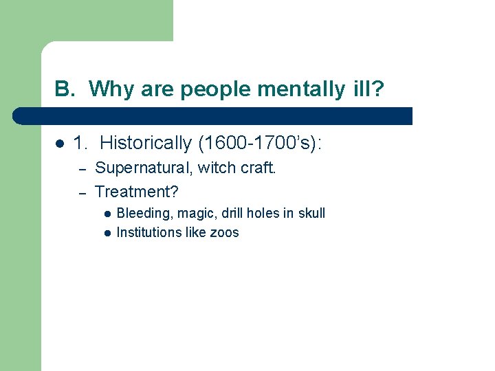 B. Why are people mentally ill? l 1. Historically (1600 -1700’s): – – Supernatural,