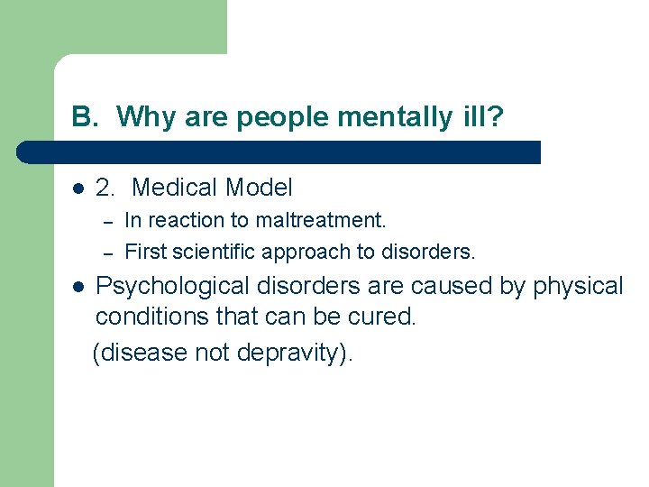 B. Why are people mentally ill? l 2. Medical Model – – l In