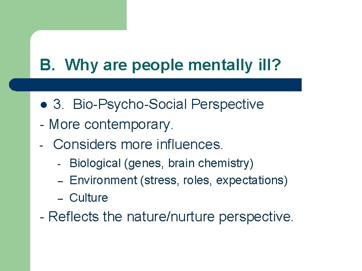 B. Why are people mentally ill? 3. Bio-Psycho-Social Perspective - More contemporary. - Considers