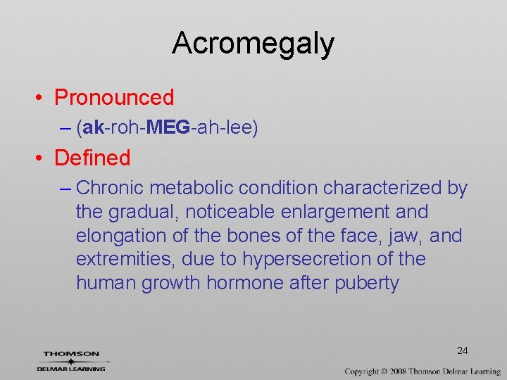 Acromegaly • Pronounced – (ak-roh-MEG-ah-lee) • Defined – Chronic metabolic condition characterized by the