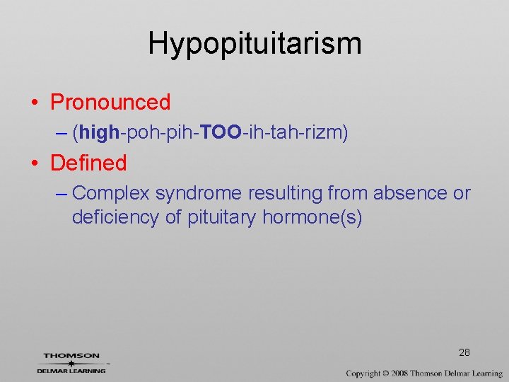 Hypopituitarism • Pronounced – (high-poh-pih-TOO-ih-tah-rizm) • Defined – Complex syndrome resulting from absence or