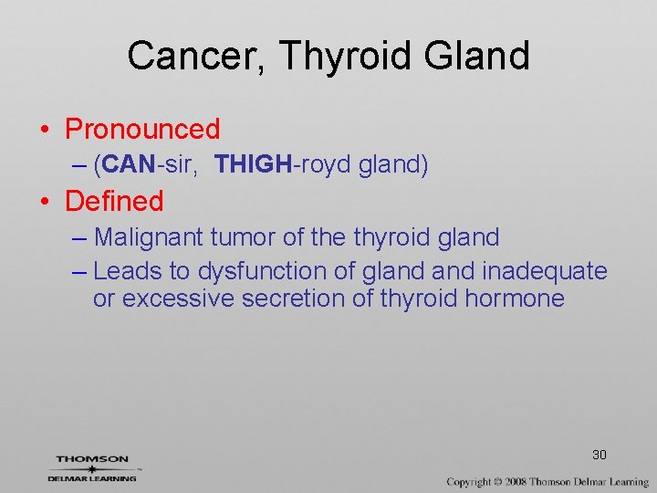 Cancer, Thyroid Gland • Pronounced – (CAN-sir, THIGH-royd gland) • Defined – Malignant tumor