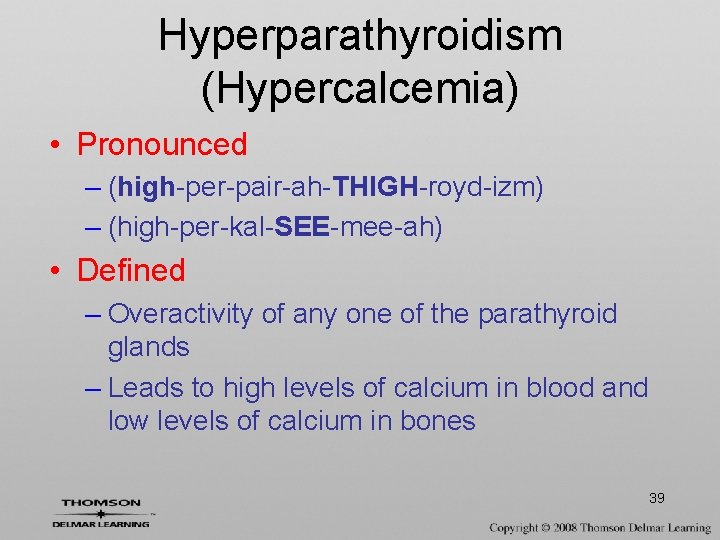 Hyperparathyroidism (Hypercalcemia) • Pronounced – (high-per-pair-ah-THIGH-royd-izm) – (high-per-kal-SEE-mee-ah) • Defined – Overactivity of any