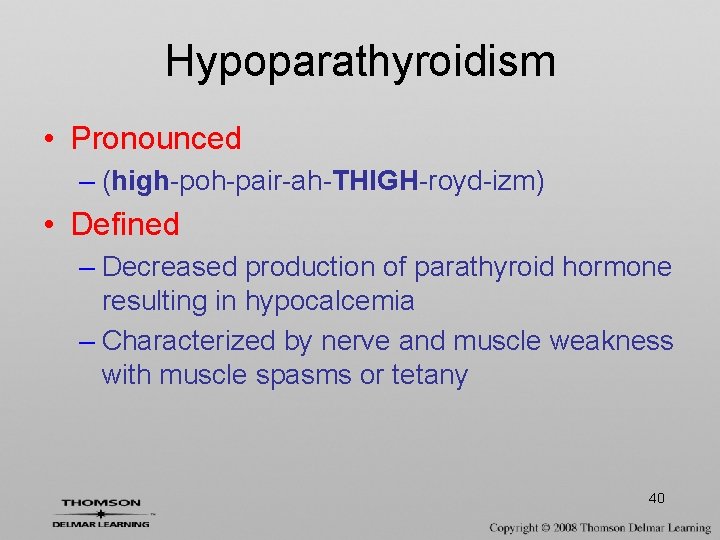 Hypoparathyroidism • Pronounced – (high-poh-pair-ah-THIGH-royd-izm) • Defined – Decreased production of parathyroid hormone resulting