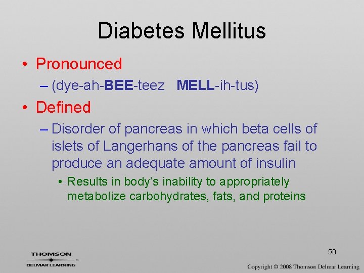 Diabetes Mellitus • Pronounced – (dye-ah-BEE-teez MELL-ih-tus) • Defined – Disorder of pancreas in