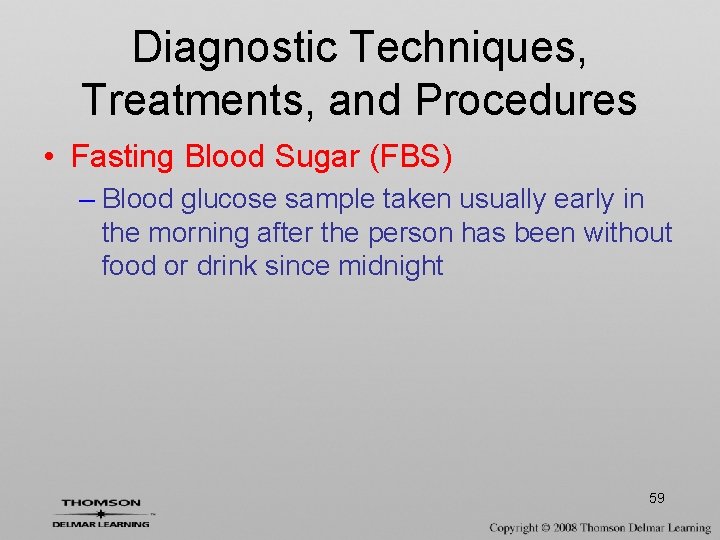 Diagnostic Techniques, Treatments, and Procedures • Fasting Blood Sugar (FBS) – Blood glucose sample