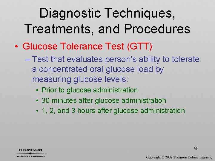 Diagnostic Techniques, Treatments, and Procedures • Glucose Tolerance Test (GTT) – Test that evaluates