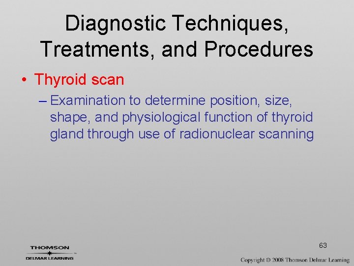 Diagnostic Techniques, Treatments, and Procedures • Thyroid scan – Examination to determine position, size,