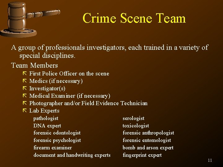 Crime Scene Team A group of professionals investigators, each trained in a variety of