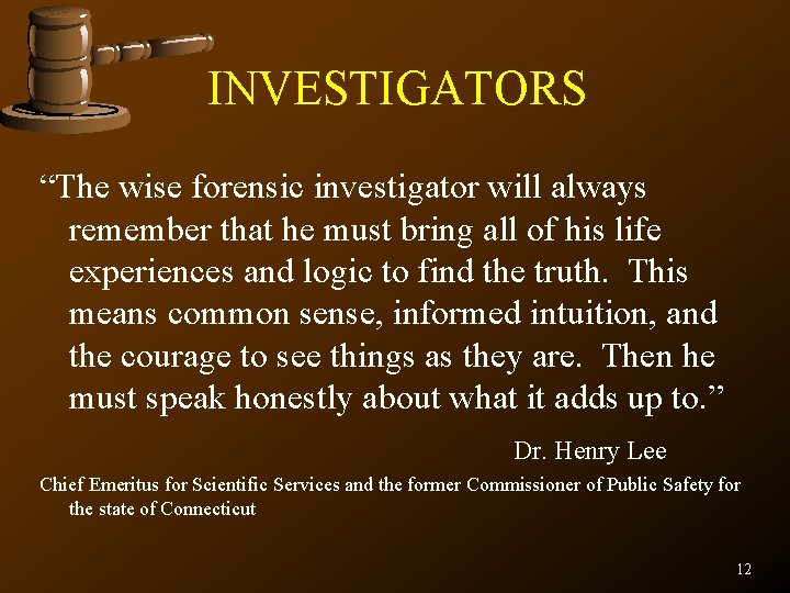 INVESTIGATORS “The wise forensic investigator will always remember that he must bring all of