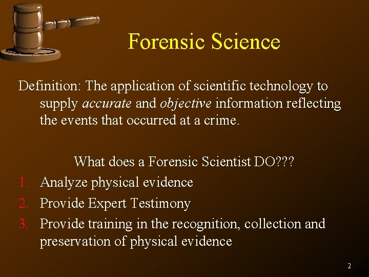 Forensic Science Definition: The application of scientific technology to supply accurate and objective information