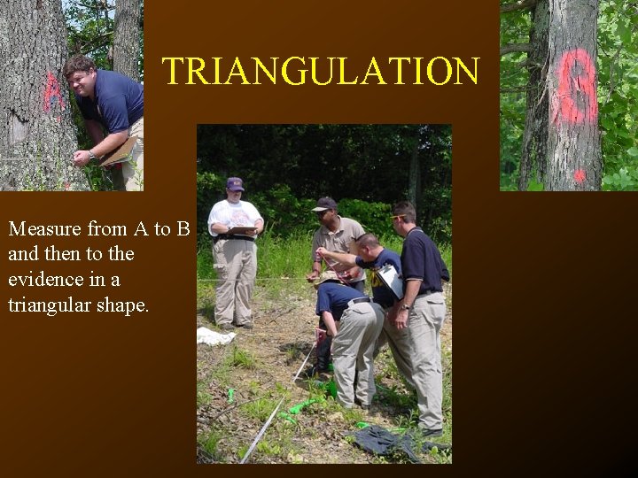 TRIANGULATION Measure from A to B and then to the evidence in a triangular