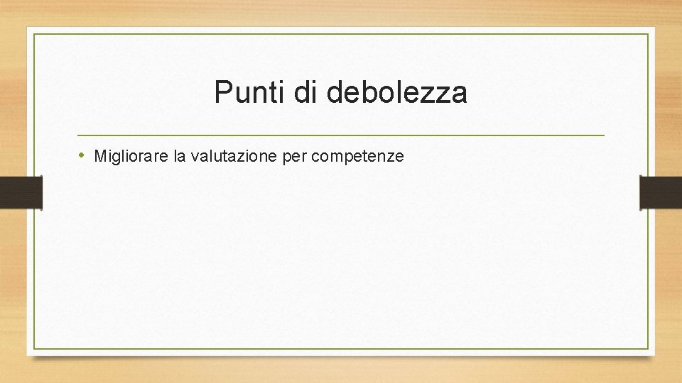 Punti di debolezza • Migliorare la valutazione per competenze 